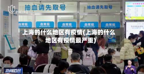 上海的什么地区有疫情(上海的什么地区有疫情最严重)-第1张图片
