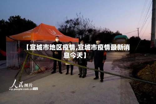 【宣城市地区疫情,宣城市疫情最新消息今天】-第3张图片