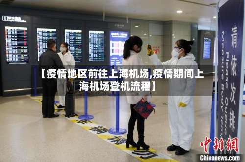 【疫情地区前往上海机场,疫情期间上海机场登机流程】-第3张图片