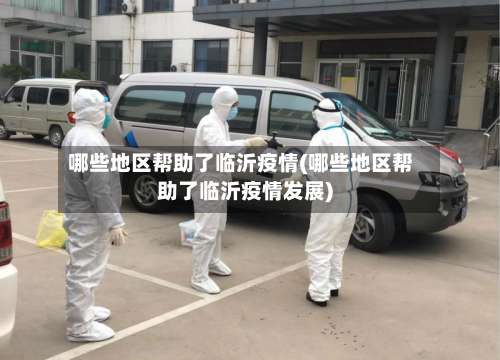 哪些地区帮助了临沂疫情(哪些地区帮助了临沂疫情发展)-第3张图片