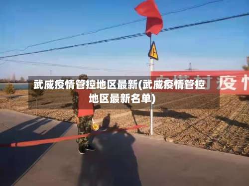 武威疫情管控地区最新(武威疫情管控地区最新名单)-第3张图片