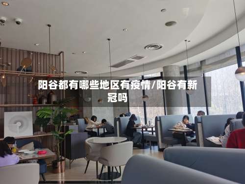 阳谷都有哪些地区有疫情/阳谷有新冠吗-第1张图片