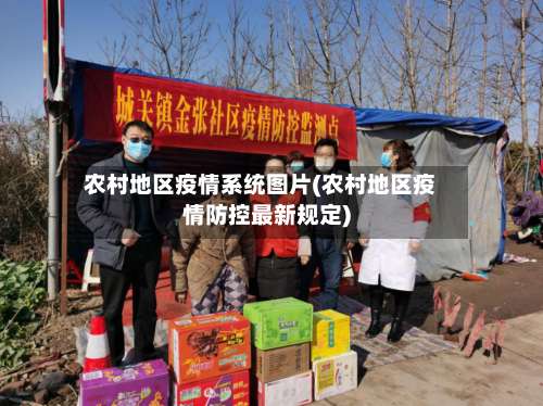 农村地区疫情系统图片(农村地区疫情防控最新规定)-第1张图片