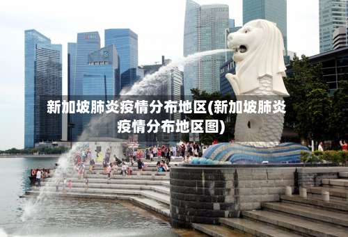 新加坡肺炎疫情分布地区(新加坡肺炎疫情分布地区图)-第1张图片