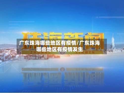 广东珠海哪些地区有疫情/广东珠海哪些地区有疫情发生-第2张图片