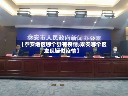 【泰安地区哪个县有疫情,泰安哪个区发现疑似疫情】-第1张图片