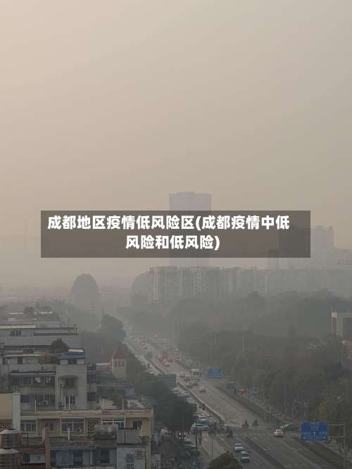 成都地区疫情低风险区(成都疫情中低风险和低风险)-第1张图片