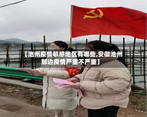 【池州疫情敏感地区有哪些,安徽池州那边疫情严重不严重】-第1张图片