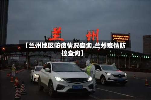 【兰州地区防疫情况查询,兰州疫情防控查询】-第1张图片