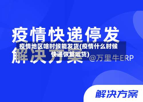 疫情地区啥时候能发货(疫情什么时候快递恢复运货)-第2张图片