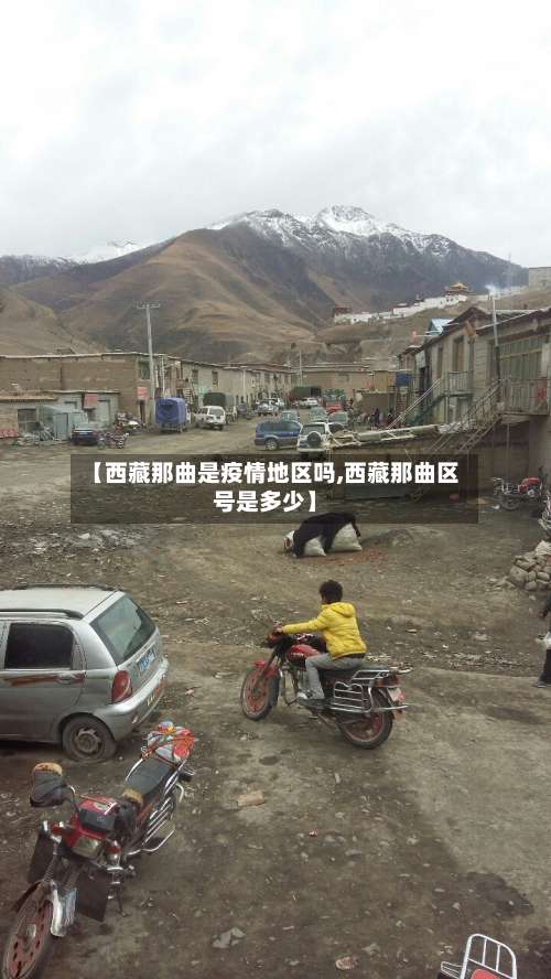 【西藏那曲是疫情地区吗,西藏那曲区号是多少】-第1张图片