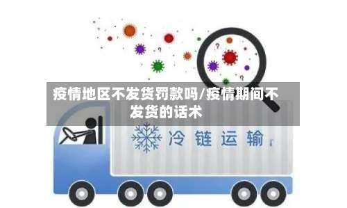 疫情地区不发货罚款吗/疫情期间不发货的话术-第3张图片