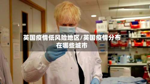 英国疫情低风险地区/英国疫情分布在哪些城市-第2张图片