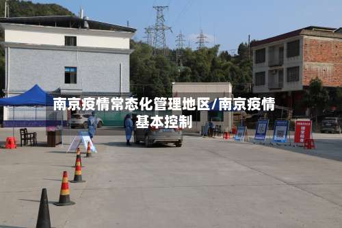 南京疫情常态化管理地区/南京疫情基本控制-第3张图片