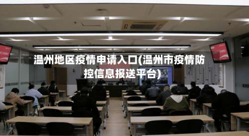 温州地区疫情申请入口(温州市疫情防控信息报送平台)-第2张图片