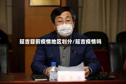 延吉目前疫情地区划分/延吉疫情吗-第3张图片