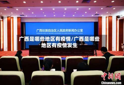 广西是哪些地区有疫情/广西是哪些地区有疫情发生-第2张图片
