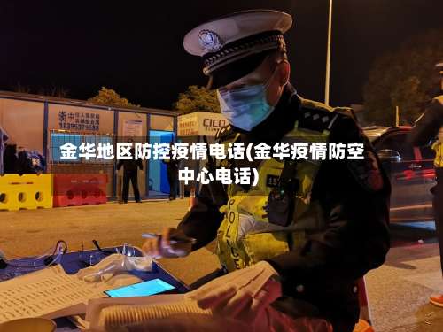 金华地区防控疫情电话(金华疫情防空中心电话)-第3张图片