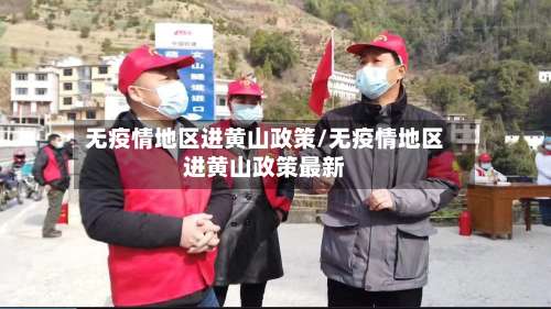 无疫情地区进黄山政策/无疫情地区进黄山政策最新-第2张图片