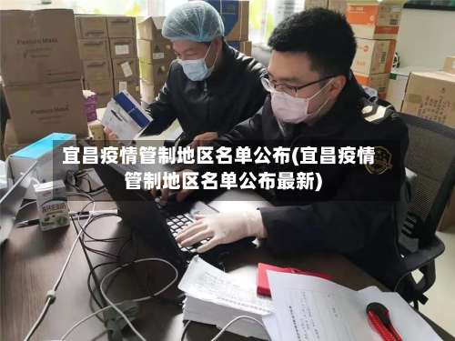 宜昌疫情管制地区名单公布(宜昌疫情管制地区名单公布最新)-第2张图片