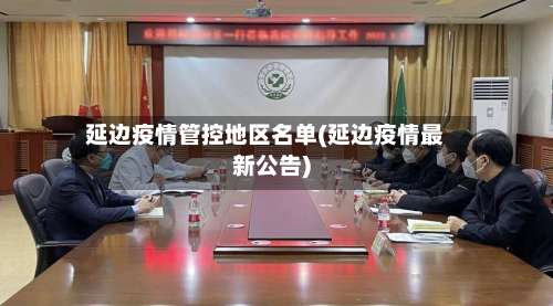 延边疫情管控地区名单(延边疫情最新公告)-第3张图片