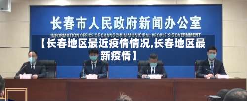 【长春地区最近疫情情况,长春地区最新疫情】-第1张图片