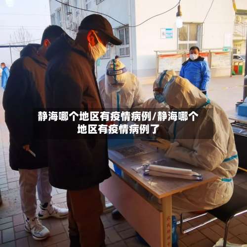 静海哪个地区有疫情病例/静海哪个地区有疫情病例了-第2张图片