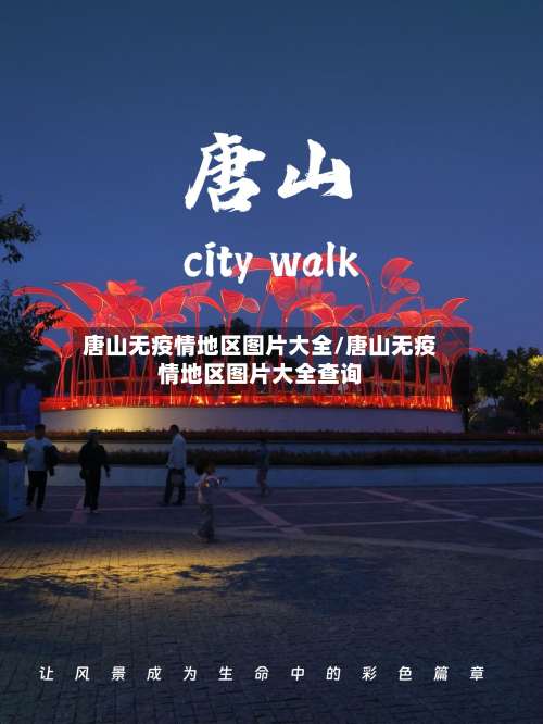 唐山无疫情地区图片大全/唐山无疫情地区图片大全查询-第2张图片