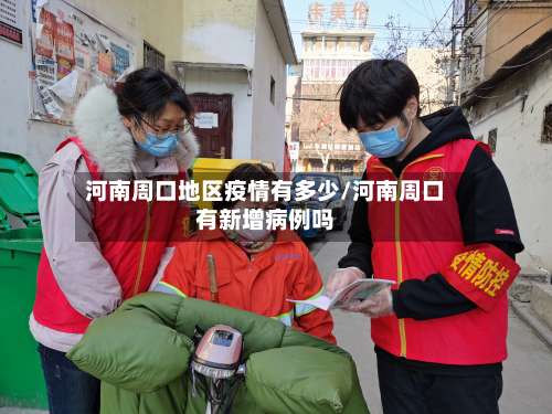 河南周口地区疫情有多少/河南周口有新增病例吗-第1张图片