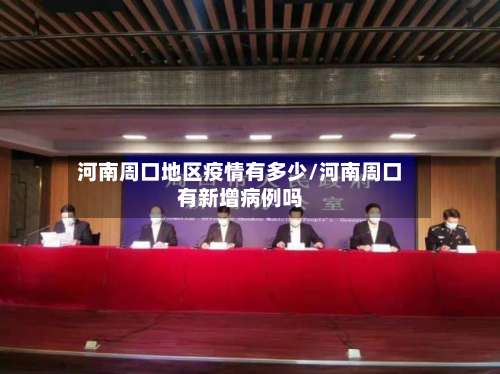 河南周口地区疫情有多少/河南周口有新增病例吗-第2张图片