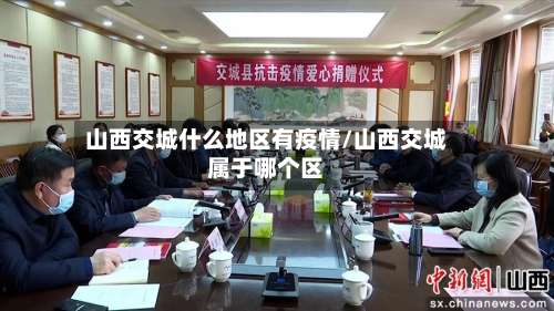 山西交城什么地区有疫情/山西交城属于哪个区-第1张图片