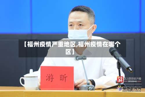 【福州疫情严重地区,福州疫情在哪个区】-第1张图片