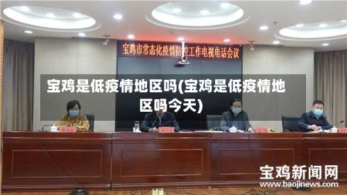 宝鸡是低疫情地区吗(宝鸡是低疫情地区吗今天)-第1张图片