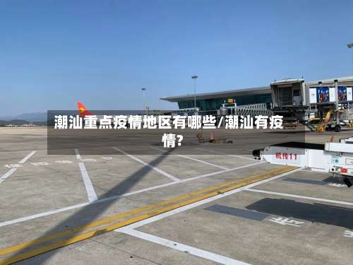 潮汕重点疫情地区有哪些/潮汕有疫情?-第2张图片