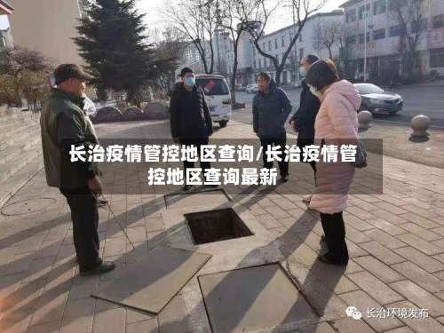 长治疫情管控地区查询/长治疫情管控地区查询最新-第2张图片