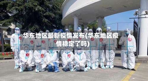 华东地区最新疫情发布(华东地区疫情稳定了吗)-第3张图片