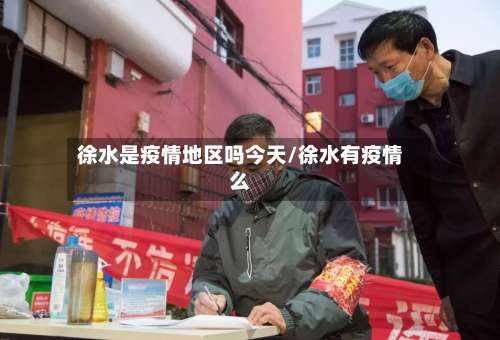 徐水是疫情地区吗今天/徐水有疫情么-第2张图片