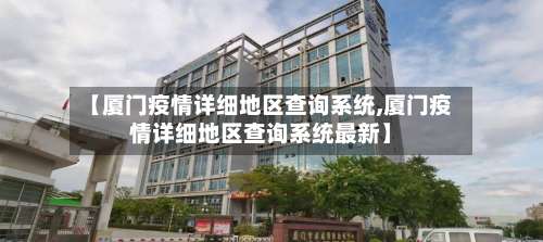 【厦门疫情详细地区查询系统,厦门疫情详细地区查询系统最新】-第2张图片