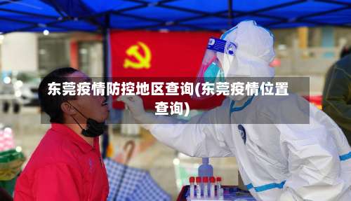 东莞疫情防控地区查询(东莞疫情位置查询)-第1张图片