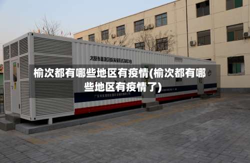 榆次都有哪些地区有疫情(榆次都有哪些地区有疫情了)-第1张图片