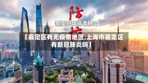 【嘉定区有无疫情地区,上海市嘉定区有新冠肺炎吗】-第2张图片