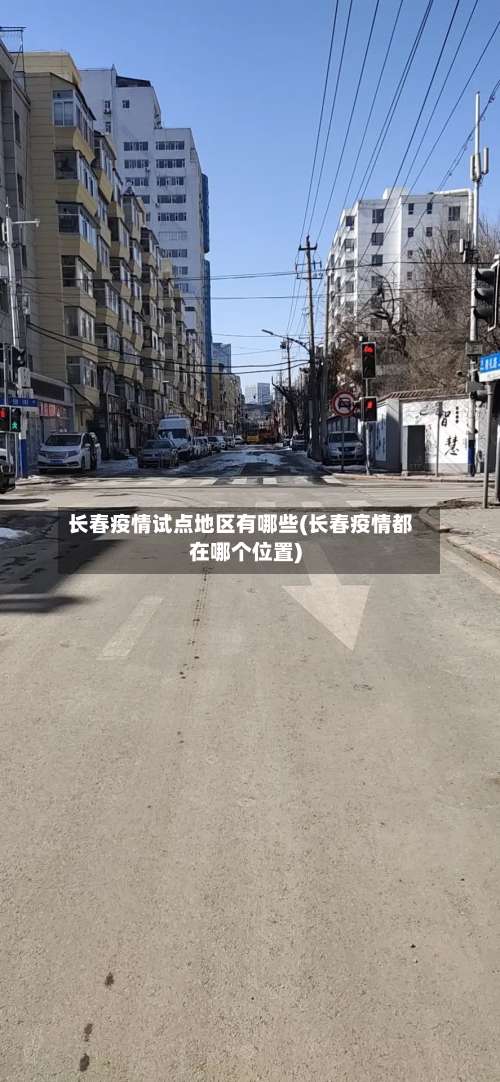 长春疫情试点地区有哪些(长春疫情都在哪个位置)-第2张图片
