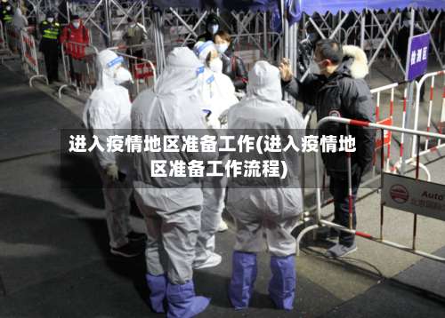 进入疫情地区准备工作(进入疫情地区准备工作流程)-第2张图片