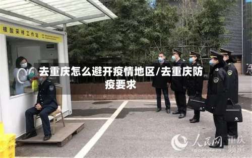 去重庆怎么避开疫情地区/去重庆防疫要求-第2张图片