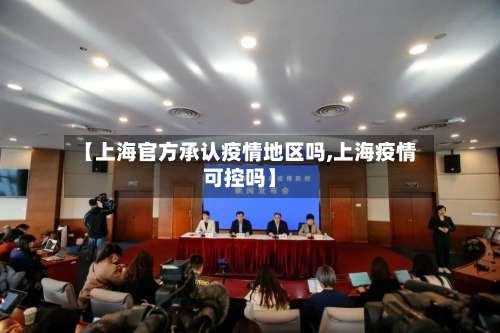 【上海官方承认疫情地区吗,上海疫情可控吗】-第2张图片