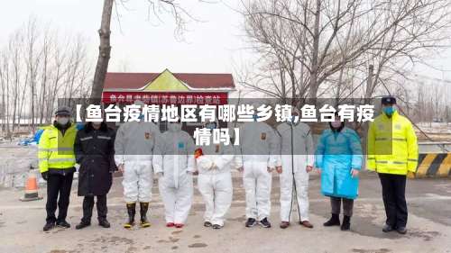 【鱼台疫情地区有哪些乡镇,鱼台有疫情吗】-第1张图片