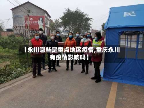 【永川哪些是重点地区疫情,重庆永川有疫情影响吗】-第1张图片