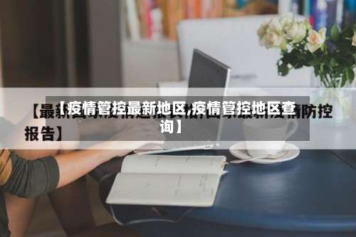 【疫情管控最新地区,疫情管控地区查询】-第1张图片