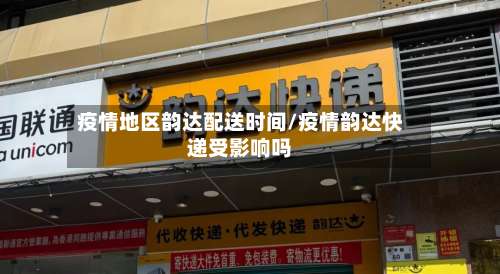 疫情地区韵达配送时间/疫情韵达快递受影响吗-第1张图片