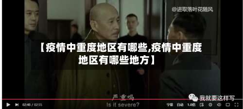【疫情中重度地区有哪些,疫情中重度地区有哪些地方】-第1张图片